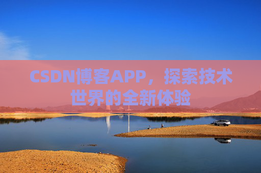 CSDN博客APP,探索技术世界的全新体验